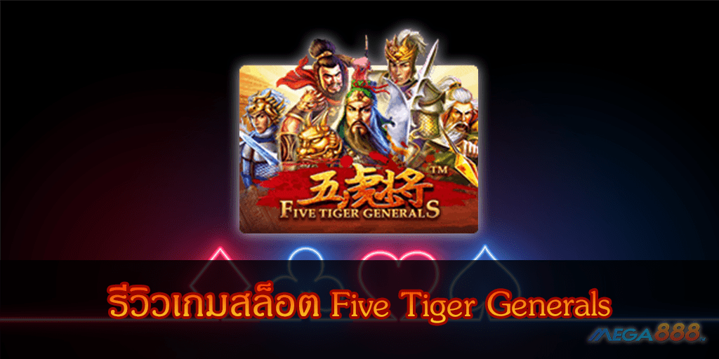 MEGA888-รีวิวเกมสล็อต Five Tiger Generals