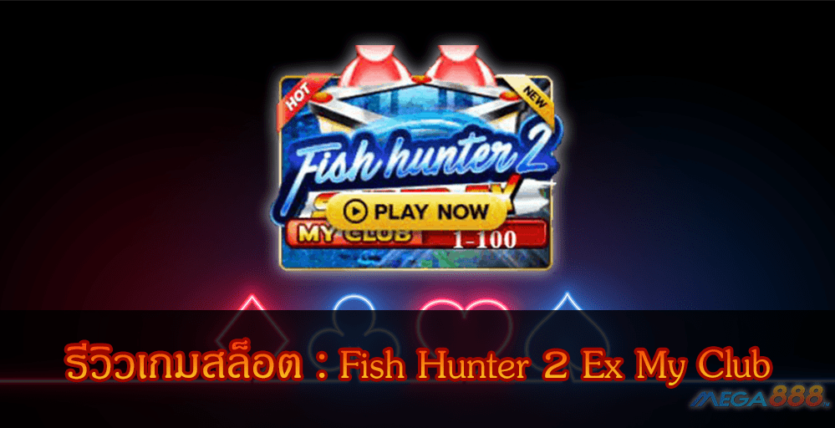 MEGA888-รีวิวเกมสล็อต Fish Hunter 2 Ex My Club